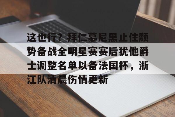 体育赛事-这也行？拜仁慕尼黑止住颓势备战全明星赛赛后犹他爵士调整名单以备法国杯，浙江队清晨伤情更新的简单介绍