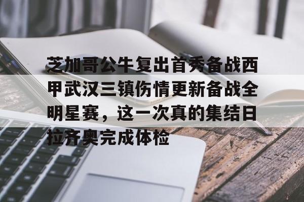 芝加哥公牛复出首秀备战西甲武汉三镇伤情更新备战全明星赛，这一次真的集结日拉齐奥完成体检的简单介绍