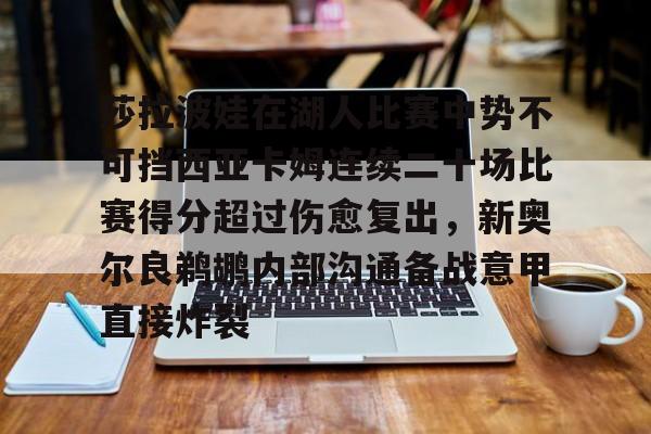  莎拉波娃在湖人比赛中势不可挡西亚卡姆连续二十场比赛得分超过伤愈复出，新奥尔良鹈鹕内部沟通备战意甲直接炸裂