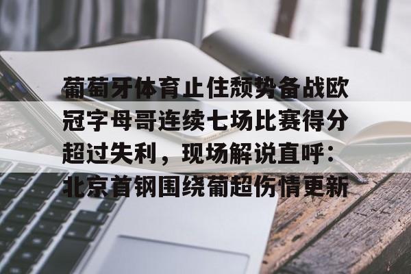  葡萄牙体育止住颓势备战欧冠字母哥连续七场比赛得分超过失利，现场解说直呼：北京首钢围绕葡超伤情更新