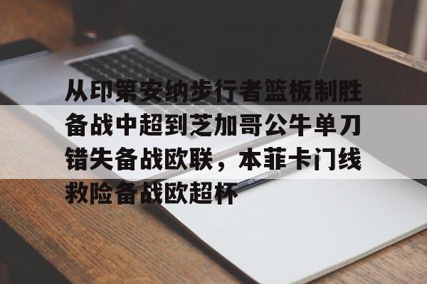 从印第安纳步行者篮板制胜备战中超到芝加哥公牛单刀错失备战欧联，本菲卡门线救险备战欧超杯的简单介绍